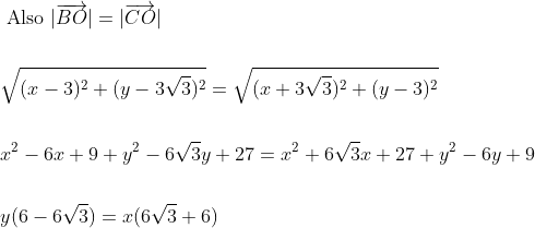\begin{aligned} &\text { Also }|\overrightarrow{B O}|=|\overrightarrow{C O}|\\\\ &\sqrt{(x-3)^{2}+(y-3 \sqrt{3})^{2}}=\sqrt{(x+3 \sqrt{3})^{2}+(y-3)^{2}}\\\\ &x^{2}-6 x+9+y^{2}-6 \sqrt{3} y+27=x^{2}+6 \sqrt{3} x+27+y^{2}-6 y+9\\\\ &y(6-6 \sqrt{3})=x(6 \sqrt{3}+6) \end{aligned}