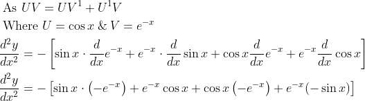 \begin{aligned} &\text { As } U V=U V^{1}+U^{1} V \\ &\text { Where } U=\cos x\: \&\: V=e^{-x} \\ &\frac{d^{2} y}{d x^{2}}=-\left[\sin x \cdot \frac{d}{d x} e^{-x}+e^{-x} \cdot \frac{d}{d x} \sin x+\cos x \frac{d}{d x} e^{-x}+e^{-x} \frac{d}{d x} \cos x\right] \\ &\frac{d^{2} y}{d x^{2}}=-\left[\sin x \cdot\left(-e^{-x}\right)+e^{-x} \cos x+\cos x\left(-e^{-x}\right)+e^{-x}(-\sin x)\right] \end{aligned}
