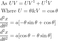 \begin{aligned} &\text { As } U V=U V^{1}+U^{1} V \\ &\text { Where } U=\theta \& V=\cos \theta \\ &\frac{d^{2} x}{d \theta^{2}}=a[-\theta \sin \theta+\cos \theta] \\ &\frac{d^{2} x}{d \theta^{2}}=a[\cos \theta-\theta \sin \theta] \end{aligned}