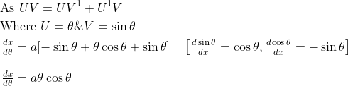 \begin{aligned} &\text { As } U V=U V^{1}+U^{1} V \\ &\text { Where } U=\theta \& V=\sin \theta \\ &\begin{array}{l} \frac{d x}{d \theta}=a[-\sin \theta+\theta \cos \theta+\sin \theta] \quad\left[\frac{d \sin \theta}{d x}=\cos \theta, \frac{d \cos \theta}{d x}=-\sin \theta\right] \\ \\ \frac{d x}{d \theta}=a \theta \cos \theta \end{array} \end{aligned}