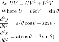 \begin{aligned} &\text { As } U V=U V^{1}+U^{1} V \\ &\text { Where } U=\theta \& V=\sin \theta \\ &\frac{d^{2} y}{d \theta^{2}}=a\{\theta \cos \theta+\sin \theta\} \\ &\frac{d^{2} x}{d \theta^{2}}=a(\cos \theta-\theta \sin \theta) \end{aligned}