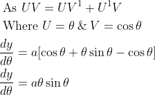 \begin{aligned} &\text { As } U V=U V^{1}+U^{1} V \\ &\text { Where } U=\theta\: \&\: V=\cos \theta \\ &\frac{d y}{d \theta}=a[\cos \theta+\theta \sin \theta-\cos \theta] \\ &\frac{d y}{d \theta}=a \theta \sin \theta \end{aligned}