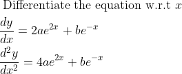 \begin{aligned} &\text { Differentiate the equation w.r.t } x\\ &\frac{d y}{d x}=2 a e^{2 x}+b e^{-x}\\ &\frac{d^{2} y}{d x^{2}}=4 a e^{2 x}+b e^{-x} \end{aligned}