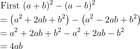 \begin{aligned} &\text { First }(a+b)^{2}-(a-b)^{2} \\ &=\left(a^{2}+2 a b+b^{2}\right)-\left(a^{2}-2 a b+b^{2}\right) \\ &=a^{2}+2 a b+b^{2}-a^{2}+2 a b-b^{2} \\ &=4 a b \end{aligned}