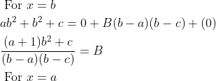 \begin{aligned} &\text { For } x=b \\ &a b^{2}+b^{2}+c=0+B(b-a)(b-c)+(0) \\ &\frac{(a+1) b^{2}+c}{(b-a)(b-c)}=B \\ &\text { For } x=a \end{aligned}