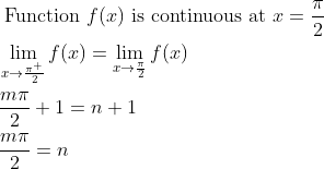 \begin{aligned} &\text { Function } f(x) \text { is continuous at } x=\frac{\pi}{2}\\ &\lim _{x \rightarrow \frac{\pi^{+}}{2}} f(x)=\lim _{x \rightarrow \frac{\pi}{2}} f(x)\\ &\frac{m \pi}{2}+1=n+1\\ &\frac{m \pi}{2}=n \end{aligned}