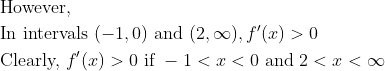 \begin{aligned} &\text { However, } \\ &\text { In intervals }(-1,0) \text { and }(2, \infty), f^{\prime}(x)>0\\ &\text { Clearly, } f^{\prime}(x)>0 \text { if }-1<x<0 \text { and } 2<x<\infty \end{aligned}