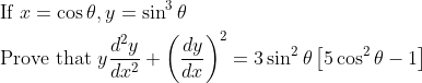 \begin{aligned} &\text { If } x=\cos \theta, y=\sin ^{3} \theta\\ &\text { Prove that } y \frac{d^{2} y}{d x^{2}}+\left(\frac{d y}{d x}\right)^{2}=3 \sin ^{2} \theta\left[5 \cos ^{2} \theta-1\right] \end{aligned}