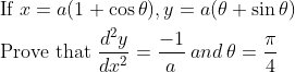 \begin{aligned} &\text { If } x=a(1+\cos \theta), y=a(\theta+\sin \theta)\\ &\text { Prove that } \frac{d^{2} y}{d x^{2}}=\frac{-1}{a}\: and\: \theta=\frac{\pi}{4}\\ \end{aligned}