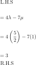 \begin{aligned} &\text { L.H.S } \\\\ &=4 \lambda-7 \mu \\\\ &=4\left(\frac{5}{2}\right)-7(1) \\\\ &=3 \\ &\text { R.H.S } \end{aligned}