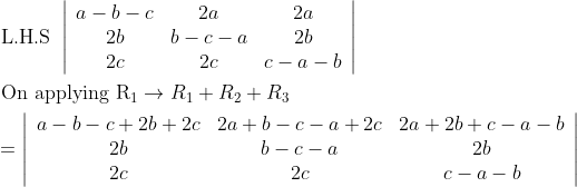 \begin{aligned} &\text { L.H.S }\left|\begin{array}{ccc} a-b-c & 2 a & 2 a \\ 2 b & b-c-a & 2 b \\ 2 c & 2 c & c-a-b \end{array}\right| \\ &\text { On applying } \mathrm{R}_{1} \rightarrow R_{1}+R_{2}+R_{3} \\ &=\left|\begin{array}{ccc} a-b-c+2 b+2 c & 2 a+b-c-a+2 c & 2 a+2 b+c-a-b \\ 2 b & b-c-a & 2 b \\ 2 c & 2 c & c-a-b \end{array}\right| \end{aligned}