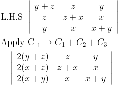 \begin{aligned} &\text { L.H.S }\left|\begin{array}{ccc} y+z & z & y \\ z & z+x & x \\ y & x & x+y \end{array}\right| \\ &\text { Apply C }_{1} \rightarrow C_{1}+C_{2}+C_{3} \\ &=\left|\begin{array}{ccc} 2(y+z) & z & y \\ 2(x+z) & z+x & x \\ 2(x+y) & x & x+y \end{array}\right| \end{aligned}
