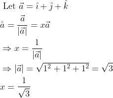 \begin{aligned} &\text { Let } \vec{a}=\hat{\imath}+\hat{\jmath}+\hat{k} \\ &\hat{a}=\frac{\vec{a}}{|\vec{a}|}=x \vec{a} \\ &\Rightarrow x=\frac{1}{|\vec{a}|} \\ &\Rightarrow|\vec{a}|=\sqrt{1^{2}+1^{2}+1^{2}}=\sqrt{3} \\ &x=\frac{1}{\sqrt{3}} \end{aligned}