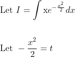 \begin{aligned} &\text { Let } I=\int \mathrm{x} e^{-\frac{x^{2}}{2}} d x \\\\ &\text { Let }-\frac{x^{2}}{2}=t \end{aligned}