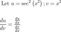 \begin{aligned} &\text { Let } u=\sec ^{2}\left(x^{2}\right) ; v=x^{2} \\\\ &\frac{d u}{d v}=\frac{\frac{d u}{d x}}{\frac{d v}{d x}} \end{aligned}