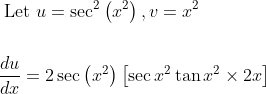 \begin{aligned} &\text { Let } u=\sec ^{2}\left(x^{2}\right), v=x^{2} \\\\ &\frac{d u}{d x}=2 \sec \left(x^{2}\right)\left[\sec x^{2} \tan x^{2} \times 2 x\right] \end{aligned}