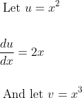 \begin{aligned} &\text { Let } u=x^{2} \\\\ &\frac{d u}{d x}=2 x \\\\ &\text { And let } v=x^{3} \end{aligned}