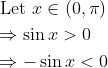 \begin{aligned} &\text { Let } x \in(0, \pi) \\ &\Rightarrow \sin x>0 \\ &\Rightarrow-\sin x<0 \end{aligned}