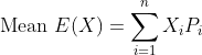 \begin{aligned} &\text { Mean } E(X)=\sum_{i=1}^{n} X_{i} P_{i}\\ \end{aligned}