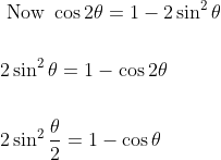 \begin{aligned} &\text { Now } \cos 2 \theta=1-2 \sin ^{2} \theta \\\\ &2 \sin ^{2} \theta=1-\cos 2 \theta \\\\ &2 \sin ^{2} \frac{\theta}{2}=1-\cos \theta \end{aligned}