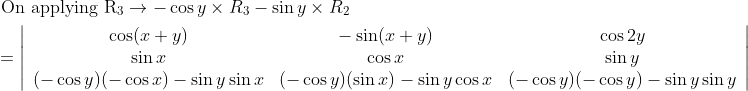 \begin{aligned} &\text { On applying } \mathrm{R}_{3} \rightarrow-\cos y \times R_{3}-\sin y \times R_{2} \\ &=\left|\begin{array}{ccc} \cos (x+y) & -\sin (x+y) & \cos 2 y \\ \sin x & \cos x & \sin y \\ (-\cos y)(-\cos x)-\sin y \sin x & (-\cos y)(\sin x)-\sin y \cos x & (-\cos y)(-\cos y)-\sin y \sin y \end{array}\right| \end{aligned}