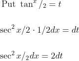 \begin{aligned} &\text { Put } \tan ^{x} /_{2}=t \\\\ &\sec ^{2} x / 2 \cdot 1 / 2 d x=d t \\\\ &\sec ^{2} x /{ }_{2} d x=2 d t \end{aligned}