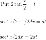 \begin{aligned} &\text { Put } 2 \tan \frac{x}{2}=t \\\\ &\sec ^{2} x / 2 \cdot 1 / 2 d x=d t \\\\ &\sec ^{2} x / 2 d x=2 d t \end{aligned}