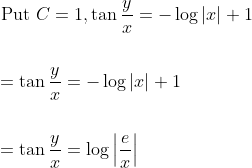 \begin{aligned} &\text { Put } C=1, \tan \frac{y}{x}=-\log |x|+1 \\\\ &=\tan \frac{y}{x}=-\log |x|+1 \\\\ &=\tan \frac{y}{x}=\log \left|\frac{e}{x}\right| \end{aligned}