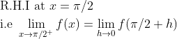 \begin{aligned} &\text { R.H.I at } x=\pi / 2 \\ &{\text { i.e }} \lim _{x \rightarrow \pi / 2^{+}} f(x)=\lim _{h \rightarrow 0} f(\pi / 2+h) \end{aligned}