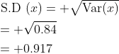 \begin{aligned} &\text { S.D }(x)=+\sqrt{\operatorname{Var}(x)} \\ &=+\sqrt{0.84} \\ &=+0.917 \end{aligned}