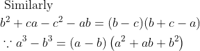 \begin{aligned} &\text { Similarly }\\ &b^{2}+c a-c^{2}-a b=(b-c)(b+c-a)\\ &\because a^{3}-b^{3}=(a-b)\left(a^{2}+a b+b^{2}\right) \end{aligned}