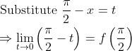 \begin{aligned} &\text { Substitute } \frac{\pi}{2}-x=t \\ &\Rightarrow \lim _{t \rightarrow 0}\left(\frac{\pi}{2}-t\right)=f\left(\frac{\pi}{2}\right) \end{aligned}