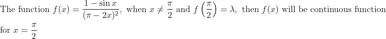 \begin{aligned} &\text { The function } f(x)=\frac{1-\sin x}{(\pi-2 x)^{2}}, \text { when } x \neq \frac{\pi}{2} \text { and } f\left(\frac{\pi}{2}\right)=\lambda, \text { then } f(x) \text { will be continuous function }\\ &\text { for } x=\frac{\pi}{2} \end{aligned}