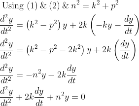 \begin{aligned} &\text { Using }(1)\: \&\: (2)\: \&\: n^{2}=k^{2}+p^{2} \\ &\frac{d^{2} y}{d t^{2}}=\left(k^{2}-p^{2}\right) y+2 k\left(-k y-\frac{d y}{d t}\right) \\ &\frac{d^{2} y}{d t^{2}}=\left(k^{2}-p^{2}-2 k^{2}\right) y+2 k\left(\frac{d y}{d t}\right) \\ &\frac{d^{2} y}{d t^{2}}=-n^{2} y-2 k \frac{d y}{d t} \\ &\frac{d^{2} y}{d t^{2}}+2 k \frac{d y}{d t}+n^{2} y=0 \end{aligned}