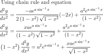 \begin{aligned} &\text { Using chain rule and equation }\\ &\frac{d^{2} y}{d x^{2}}=\frac{-a e^{a \sin ^{-1} x}}{2\left(1-x^{2}\right) \sqrt{1-x^{2}}}(-2 x)+\frac{a^{2} e^{a \sin ^{-1} x}}{\left(1-x^{2}\right)}\\ &\frac{d^{2} y}{d x^{2}}=\frac{x a e^{a \sin ^{-1} x}}{\left(1-x^{2}\right) \sqrt{1-x^{2}}}+\frac{a^{2} e^{a \sin ^{-1} x}}{\left(1-x^{2}\right)}\\ &\left(1-x^{2}\right) \frac{d^{2} y}{d x^{2}}=a^{2} e^{a \sin ^{-1} x}+\frac{x a e^{a \sin ^{-1} x}}{\sqrt{1-x^{2}}} \end{aligned}