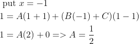 \begin{aligned} &\text { put } x=-1 \\ &1=A(1+1)+(B(-1)+C)(1-1) \\ &1=A(2)+0=>A=\frac{1}{2} \end{aligned}