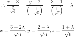 \begin{aligned} &\therefore \frac{x-3}{\frac{2}{\sqrt{6}}}=\frac{y-2}{\left(-\frac{1}{\sqrt{6}}\right)}=\frac{3-1}{\left(\frac{1}{\sqrt{6}}\right)}=\lambda \\\\ &x=\frac{3+2 \lambda}{\sqrt{6}}, y=\frac{2-\lambda}{\sqrt{6}}, z=\frac{1+\lambda}{\sqrt{6}} \end{aligned}