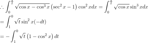 \begin{aligned} &\therefore \int_{0}^{\frac{\pi}{2}} \sqrt{\cos x-\cos ^{3} x}\left(\sec ^{2} x-1\right) \cos ^{2} x d x=\int_{0}^{\frac{\pi}{2}} \sqrt{\cos x} \sin ^{3} x d x \\ &=\int_{1}^{0} \sqrt{t} \sin ^{2} x(-d t) \\ &=-\int_{1}^{0} \sqrt{t}\left(1-\cos ^{2} x\right) d t \end{aligned}