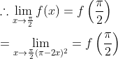 \begin{aligned} &\therefore \lim _{x \rightarrow \frac{\pi}{2}} f(x)=f\left(\frac{\pi}{2}\right) \\ &=\lim _{x \rightarrow \frac{\pi}{2}(\pi-2 x)^{2}}=f\left(\frac{\pi}{2}\right) \end{aligned}