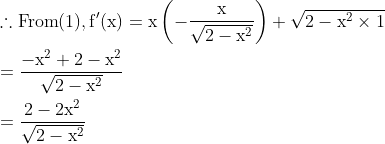 \begin{aligned} &\therefore \operatorname{From}(1), \mathrm{f}^{\prime}(\mathrm{x})=\mathrm{x}\left(-\frac{\mathrm{x}}{\sqrt{2-\mathrm{x}^{2}}}\right)+\sqrt{2-\mathrm{x}^{2} \times 1} \\ &=\frac{-\mathrm{x}^{2}+2-\mathrm{x}^{2}}{\sqrt{2-\mathrm{x}^{2}}} \\ &=\frac{2-2 \mathrm{x}^{2}}{\sqrt{2-\mathrm{x}^{2}}} \end{aligned}