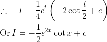 \begin{aligned} &\therefore \quad I=\frac{1}{4} e^{t}\left(-2 \cot \frac{t}{2}+c\right) \\ &\operatorname{Or} I=-\frac{1}{2} e^{2 x} \cot x+c \end{aligned}