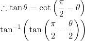 \begin{aligned} &\therefore \tan \theta=\cot \left(\frac{\pi}{2}-\theta\right) \\ &\tan ^{-1}\left(\tan \left(\frac{\pi}{2}-\frac{\theta}{2}\right)\right) \end{aligned}