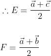 \begin{aligned} &\therefore E=\frac{\vec{a}+\vec{c}}{2} \\\\ &F=\frac{\vec{a}+\vec{b}}{2} \end{aligned}