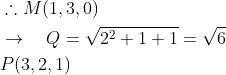 \begin{aligned} &\therefore M(1,3,0) \\ &\rightarrow \quad Q=\sqrt{2^{2}+1+1}=\sqrt{6} \\ &P(3,2,1) \end{aligned}