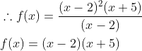 \begin{aligned} &\therefore f(x)=\frac{(x-2)^{2}(x+5)}{(x-2)} \\ &f(x)=(x-2)(x+5) \end{aligned}