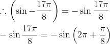 \begin{aligned} &\therefore\left(\sin -\frac{17 \pi}{8}\right)=-\sin \frac{17 \pi}{8} \\ &-\sin \frac{17 \pi}{8}=-\sin \left(2 \pi+\frac{\pi}{8}\right) \end{aligned}