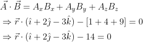 \begin{aligned} &\vec{A} \cdot \vec{B}=A_{x} B_{x}+A_{y} B_{y}+A_{z} B_{z} \\ &\Rightarrow \vec{r} \cdot(\hat{\imath}+2 \hat{\jmath}-3 \hat{k})-[1+4+9]=0 \\ &\Rightarrow \vec{r} \cdot(\hat{\imath}+2 \hat{\jmath}-3 \hat{k})-14=0 \end{aligned}