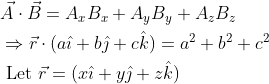 \begin{aligned} &\vec{A} \cdot \vec{B}=A_{x} B_{x}+A_{y} B_{y}+A_{z} B_{z} \\ &\Rightarrow \vec{r} \cdot(a \hat{\imath}+b \hat{\jmath}+c \hat{k})=a^{2}+b^{2}+c^{2} \\ &\text { Let } \vec{r}=(x \hat{\imath}+y \hat{\jmath}+z \hat{k}) \end{aligned}