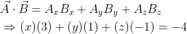 \begin{aligned} &\vec{A} \cdot \vec{B}=A_{x} B_{x}+A_{y} B_{y}+A_{z} B_{z} \\ &\Rightarrow(x)(3)+(y)(1)+(z)(-1)=-4 \end{aligned}