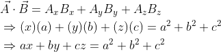\begin{aligned} &\vec{A} \cdot \vec{B}=A_{x} B_{x}+A_{y} B_{y}+A_{z} B_{z} \\ &\Rightarrow(x)(a)+(y)(b)+(z)(c)=a^{2}+b^{2}+c^{2} \\ &\Rightarrow a x+b y+c z=a^{2}+b^{2}+c^{2} \end{aligned}